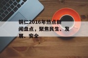 铜仁2016年热点新闻盘点，聚焦民生、发展、安全