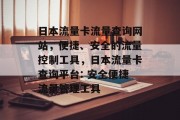 日本流量卡流量查询网站,便捷、安全的流量控制工具,日本流量卡查询平台: 安全便捷流量管理工具 日本流量卡流量查询网站,便捷、安全的流量控制工具,日本流量卡查询平台: 安全便捷流量管理工具