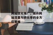 网站优化推广,提升网站流量与转化率的全方位策略 网站优化推广,提升网站流量与转化率的全方位策略