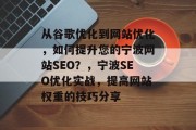 从谷歌优化到网站优化,如何提升您的宁波网站SEO?,宁波SEO优化实战,提高网站权重的技巧分享 从谷歌优化到网站优化,如何提升您的宁波网站SEO?,宁波SEO优化实战,提高网站权重的技巧分享