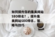 如何提升你的集美网站SEO排名？，提升集美网站SEO排名，策略与技巧