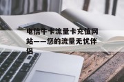 电信牛卡流量卡充值网站——您的流量无忧伴侣