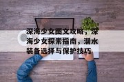 深海少女图文攻略,深海少女探索指南,潜水装备选择与保护技巧