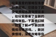 新剑侠情缘是一款深受玩家喜爱的策略型角色扮演游戏。它结合了武侠世界和古典文学元素，给玩家带来了全新的游戏体验。下面我们就一起来了解一下新剑侠情缘攻略游戏。，新剑侠情缘，深度攻略带你解锁神秘武侠世界