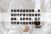 月影传说游戏攻略，月夜的守护者与冒险者的盛宴，月影传说，月下守护者与冒险者的盛宴