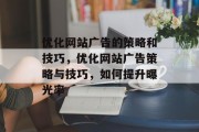 优化网站广告的策略和技巧,优化网站广告策略与技巧,如何提升曝光率 优化网站广告的策略和技巧,优化网站广告策略与技巧,如何提升曝光率