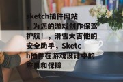 sketch插件网站,为您的游戏创作保驾护航!,滑雪大吉他的安全助手,Sketch插件在游戏设计中的应用和保障 sketch插件网站,为您的游戏创作保驾护航!,滑雪大吉他的安全助手,Sketch插件在游戏设计中的应用和保障