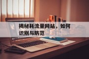 揭秘耗流量网站，如何识别与防范