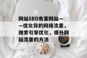 网站SEO有客网站——优化你的网络流量,搜索引擎优化,提升网站流量的方法 网站SEO有客网站——优化你的网络流量,搜索引擎优化,提升网站流量的方法