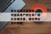 优化店铺流量策略,如何提高用户转化率?优化店铺流量,提升转化率的策略 优化店铺流量策略,如何提高用户转化率?优化店铺流量,提升转化率的策略