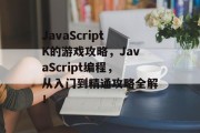 JavaScriptK的游戏攻略,JavaScript编程,从入门到精通攻略全解! JavaScriptK的游戏攻略,JavaScript编程,从入门到精通攻略全解!
