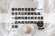 提升网页流量推广—一份全方位的策略指南，一招教你提升网页流量，迈向成功的网站运营之路