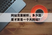 网站流量解析,多少流量才算是一个大网站? 网站流量解析,多少流量才算是一个大网站?