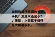 如何选择使用哪款智能手机？流量大还是小？，流量，小屏幕手机还是大屏幕手机？