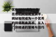 优化SEO-成为一名出色的网络爬虫高手,揭秘如何成为一个优秀的网络爬虫高手,从入门到精通的策略与技巧 优化SEO-成为一名出色的网络爬虫高手,揭秘如何成为一个优秀的网络爬虫高手,从入门到精通的策略与技巧