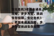 生化危机3老版本通关攻略,步步为营,挑战生存极限,生化危机3,老版本通关攻略,步步为营挑战生存极限 生化危机3老版本通关攻略,步步为营,挑战生存极限,生化危机3,老版本通关攻略,步步为营挑战生存极限