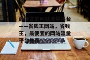 最便宜的网站流量平台——省钱王网站，省钱王，最便宜的网站流量平台推荐