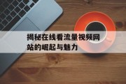 揭秘在线看流量视频网站的崛起与魅力 揭秘在线看流量视频网站的崛起与魅力