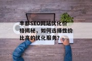 丰都SEO网站优化价格揭秘,如何选择性价比高的优化服务? 丰都SEO网站优化价格揭秘,如何选择性价比高的优化服务?