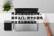 开店小游戏经营攻略，新手入门，开个小游戏的全方位策略指南