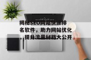 揭秘SEO网站快速排名软件,助力网站优化,提升流量秘籍大公开 揭秘SEO网站快速排名软件,助力网站优化,提升流量秘籍大公开