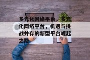 多元化网络平台，多元化网络平台，机遇与挑战并存的新型平台崛起之路