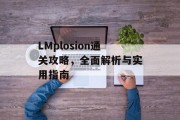 LMplosion通关攻略,全面解析与实用指南 LMplosion通关攻略,全面解析与实用指南