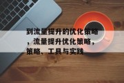 到流量提升的优化策略,流量提升优化策略,策略、工具与实践 到流量提升的优化策略,流量提升优化策略,策略、工具与实践