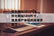 优化网站SEO尺寸,优化网站SEO尺寸,提高用户体验的关键步骤之一 优化网站SEO尺寸,优化网站SEO尺寸,提高用户体验的关键步骤之一