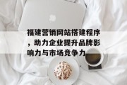 福建营销网站搭建程序，助力企业提升品牌影响力与市场竞争力