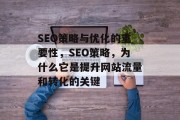 SEO策略与优化的重要性,SEO策略,为什么它是提升网站流量和转化的关键 SEO策略与优化的重要性,SEO策略,为什么它是提升网站流量和转化的关键