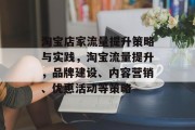 淘宝店家流量提升策略与实践,淘宝流量提升,品牌建设、内容营销、优惠活动等策略 淘宝店家流量提升策略与实践,淘宝流量提升,品牌建设、内容营销、优惠活动等策略
