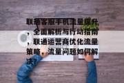 联通客服手机流量提升,全面解析与行动指南,联通运营商优化流量策略,流量问题如何解决? 联通客服手机流量提升,全面解析与行动指南,联通运营商优化流量策略,流量问题如何解决?