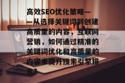 高效SEO优化策略——从选择关键词到创建高质量的内容,互联网营销,如何通过精准的关键词优化和高质量的内容来提升搜索引擎排名? 高效SEO优化策略——从选择关键词到创建高质量的内容,互联网营销,如何通过精准的关键词优化和高质量的内容来提升搜索引擎排名?