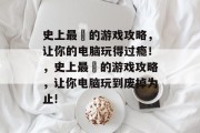 史上最囧的游戏攻略，让你的电脑玩得过瘾！，史上最囧的游戏攻略，让你电脑玩到废掉为止!
