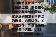 SEO网站优化是一个复杂的过程,需要精心的策划和有效的策略。它涉及到搜索引擎算法的选择、内容优化、关键词选择、外部链接构建等多个方面。,SEO优化,从策略到执行 SEO网站优化是一个复杂的过程,需要精心的策划和有效的策略。它涉及到搜索引擎算法的选择、内容优化、关键词选择、外部链接构建等多个方面。,SEO优化,从策略到执行