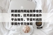 刷课插件网站有哪些优秀推荐,优秀刷课插件平台推荐,节省时间效率提升学习体验 刷课插件网站有哪些优秀推荐,优秀刷课插件平台推荐,节省时间效率提升学习体验