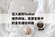 深入解析foobar插件网站,资源宝库中的音乐播放利器 深入解析foobar插件网站,资源宝库中的音乐播放利器