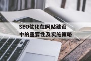 SEO优化在网站建设中的重要性及实施策略 SEO优化在网站建设中的重要性及实施策略