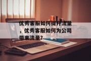 优秀客服如何提升流量，优秀客服如何为公司带来流量?