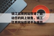 镇江品质网站搭建,启动您的网上销售,镇江优质网站搭建平台推荐 镇江品质网站搭建,启动您的网上销售,镇江优质网站搭建平台推荐