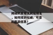 揭秘药业相关网站排名,如何找到权威、可靠的医药信息? 揭秘药业相关网站排名,如何找到权威、可靠的医药信息?
