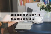 如何提升网站流量?提高网站流量的建议 如何提升网站流量?提高网站流量的建议