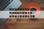微店如何提升流量？，快速崛起的营销之道，如何通过微店提升流量?