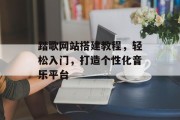 踏歌网站搭建教程,轻松入门,打造个性化音乐平台 踏歌网站搭建教程,轻松入门,打造个性化音乐平台