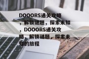DOOORS通关攻略,解锁谜题,探索未知,DOOORS通关攻略,解锁谜题,探索未知的旅程 DOOORS通关攻略,解锁谜题,探索未知,DOOORS通关攻略,解锁谜题,探索未知的旅程