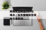 揭秘大型网站SEO引爆点，五大策略助你突破流量瓶颈