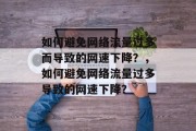 如何避免网络流量过多而导致的网速下降?,如何避免网络流量过多导致的网速下降? 如何避免网络流量过多而导致的网速下降?,如何避免网络流量过多导致的网速下降?