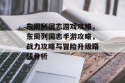 东周列国志游戏攻略，东周列国志手游攻略，战力攻略与冒险升级路线分析