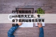 PPT视频插件、Flash插件大汇总,专业下载网站推荐及使用指南 PPT视频插件、Flash插件大汇总,专业下载网站推荐及使用指南